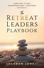 The Retreat Leaders Playbook: Learn to Host Transformational + Profitable: New