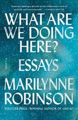 What Are We Doing Here?: Essays – Paperback By Robinson, Marilynne – GOOD