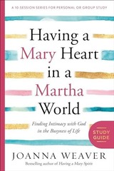 Having a Mary Heart Part Guide (A 10-Session Series for Pers… by Joanna Weaver