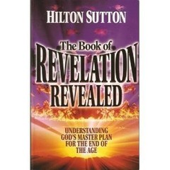 THE BOOK OF REVELATION REVEALED: UNDERSTANDING GOD’S By Hilton Sutton