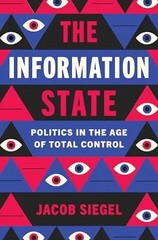 The Information State: Politics in the Age of Total Control by Siegel, Jacob – H