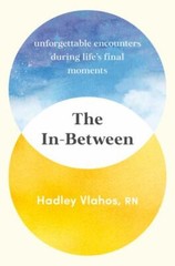 In-Between : Unforgettable Encounters During Life’s Final Moments, Hardcover …