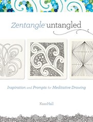 Zentangle Untangled: Inspiration and Prompts for Meditative Drawing, Hall, Kass,