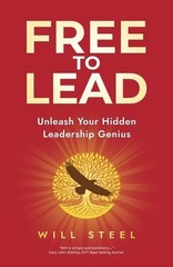 Free To Lead: Unleash Your Hidden Leadership Genius by Will Steel Paperback Book