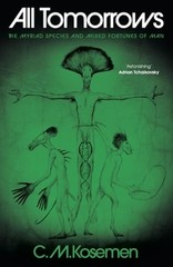 All Tomorrows: The myriad species and mixed fortunes of man by C.M. Kosemen: New