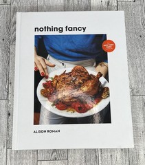 Nothing Fancy : Unfussy Food for Having People Over by Alison Roman (2019,…