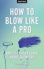 Thought Catalog “How To Blow Like A Pro” And 25 Other Essays About B (Paperback)
