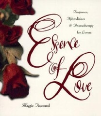 Essence of Love : Fragrance, Aphrodisiacs, and Aromatherapy for Lovers, Paper…