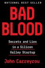 Bad Blood: Secrets and Lies in a Silicon Valley Startup by Carreyrou, John