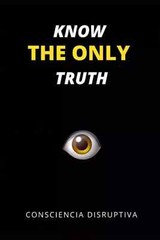 Know the Only Truth by Consciencia Disruptiva, Paperback……