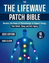 The LifeWave Patch Bible: [10 In 1] Harness the Power of Phototherapy to Sup…