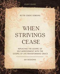 When Strivings Cease : Replacing the Gospel of Self-Improvement With the Gosp…
