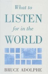 What to Listen for in the World – Hardcover By Adolphe, Bruce – GOOD