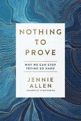 Nothing to Prove: Why We Can Stop Trying So- 1601429622, Jennie Allen, paperback